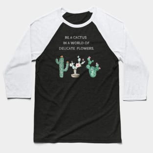 Be a Cactus in a World of Delicate Flowers Baseball T-Shirt